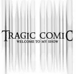 Tragic Comic : Welcome To My show